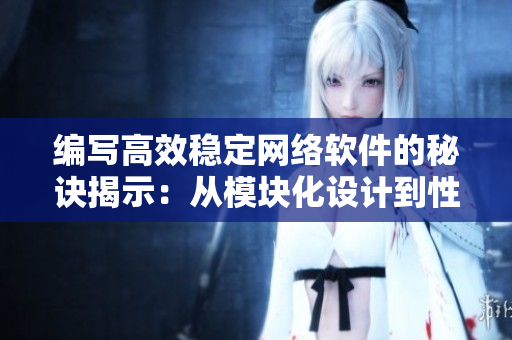 编写高效稳定网络软件的秘诀揭示：从模块化设计到性能优化