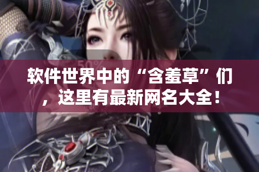 软件世界中的“含羞草”们，这里有最新网名大全！
