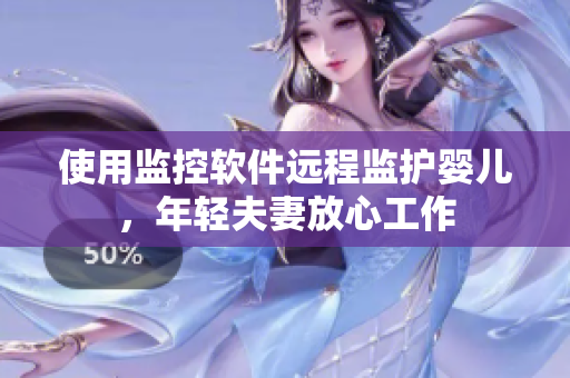 使用监控软件远程监护婴儿，年轻夫妻放心工作