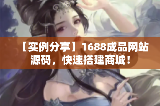 【实例分享】1688成品网站源码，快速搭建商城！