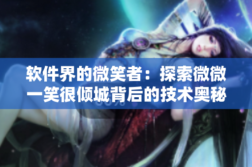 软件界的微笑者：探索微微一笑很倾城背后的技术奥秘