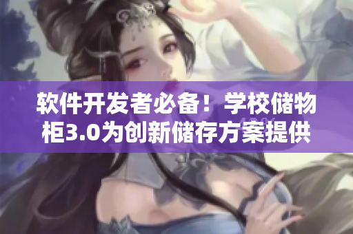 软件开发者必备！学校储物柜3.0为创新储存方案提供启示
