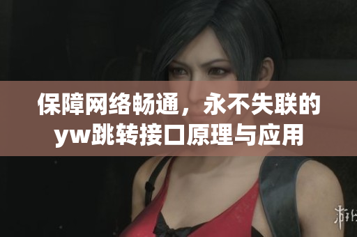 保障网络畅通，永不失联的yw跳转接口原理与应用