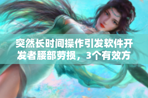 突然长时间操作引发软件开发者腰部劳损，3个有效方法解决！
