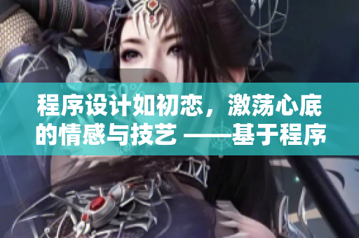 程序设计如初恋，激荡心底的情感与技艺 ——基于程序设计的浪漫旅程