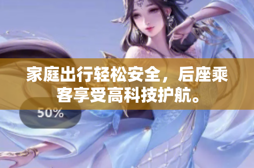 家庭出行轻松安全，后座乘客享受高科技护航。