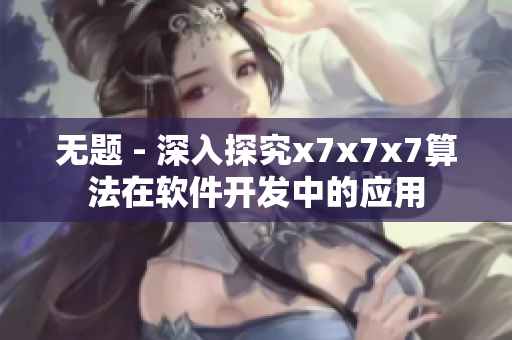 无题 - 深入探究x7x7x7算法在软件开发中的应用