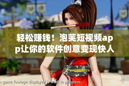 轻松赚钱！泡芙短视频app让你的软件创意变现快人一步！