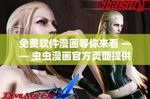 免费软件漫画等你来看 —— 虫虫漫画官方页面提供的福利