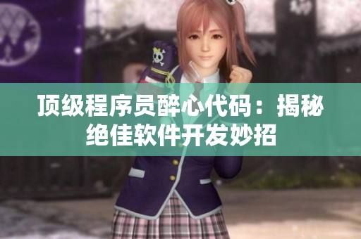 顶级程序员醉心代码：揭秘绝佳软件开发妙招