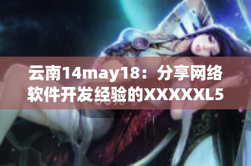 云南14may18：分享网络软件开发经验的XXXXXL56endian