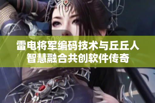雷电将军编码技术与丘丘人智慧融合共创软件传奇