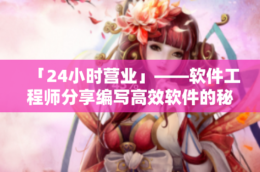 「24小时营业」——软件工程师分享编写高效软件的秘诀
