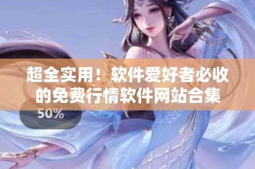 超全实用！软件爱好者必收的免费行情软件网站合集