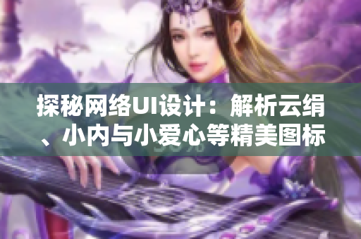 探秘网络UI设计：解析云绢、小内与小爱心等精美图标的设计原理