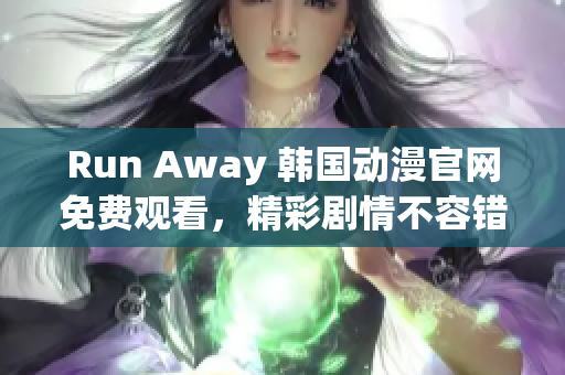 Run Away 韩国动漫官网免费观看，精彩剧情不容错过！