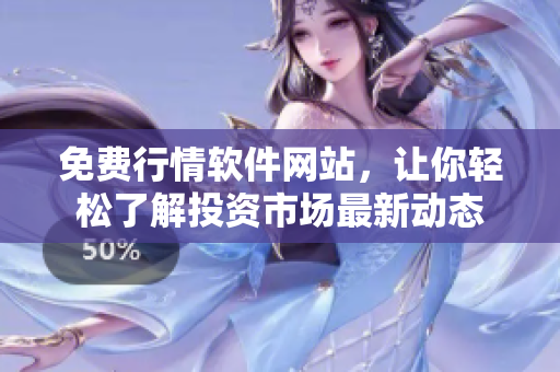 免费行情软件网站，让你轻松了解投资市场最新动态