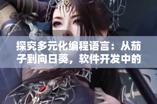 探究多元化编程语言：从茄子到向日葵，软件开发中的果蔬组合奇谈
