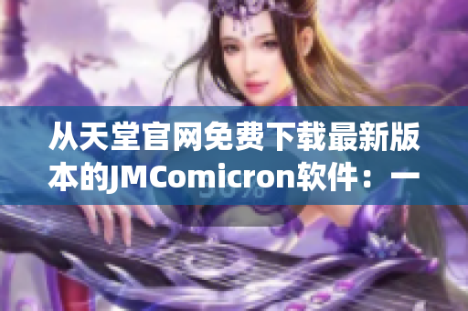 从天堂官网免费下载最新版本的JMComicron软件：一款专业的网络软件解决方案