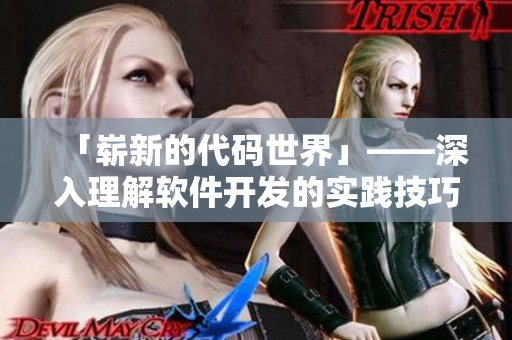 「崭新的代码世界」——深入理解软件开发的实践技巧与最佳实践