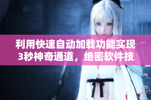 利用快速自动加载功能实现3秒神奇通道，绝密软件技巧揭秘
