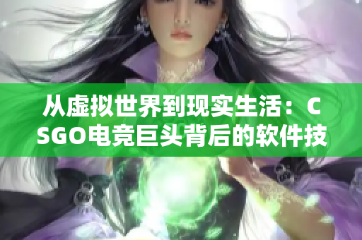 从虚拟世界到现实生活：CSGO电竞巨头背后的软件技术
