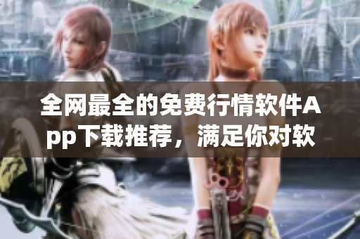 全网最全的免费行情软件App下载推荐，满足你对软件的需求