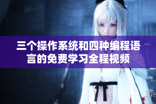 三个操作系统和四种编程语言的免费学习全程视频