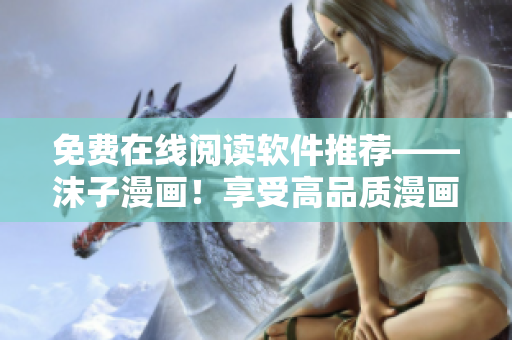 免费在线阅读软件推荐——沫子漫画！享受高品质漫画阅读体验！