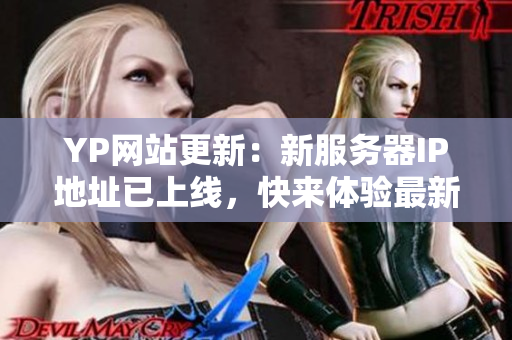 YP网站更新：新服务器IP地址已上线，快来体验最新网络软件！