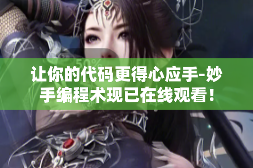 让你的代码更得心应手-妙手编程术现已在线观看！