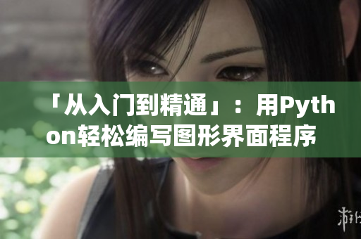 「从入门到精通」：用Python轻松编写图形界面程序