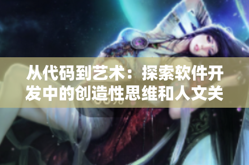 从代码到艺术：探索软件开发中的创造性思维和人文关怀