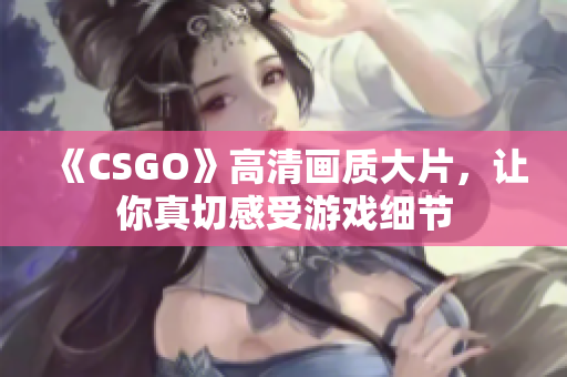 《CSGO》高清画质大片，让你真切感受游戏细节
