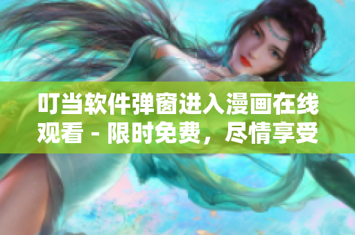 叮当软件弹窗进入漫画在线观看 - 限时免费，尽情享受！
