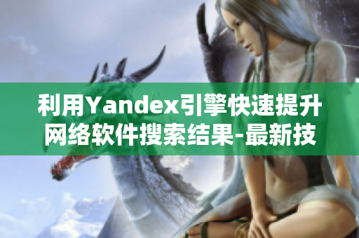 利用Yandex引擎快速提升网络软件搜索结果-最新技巧