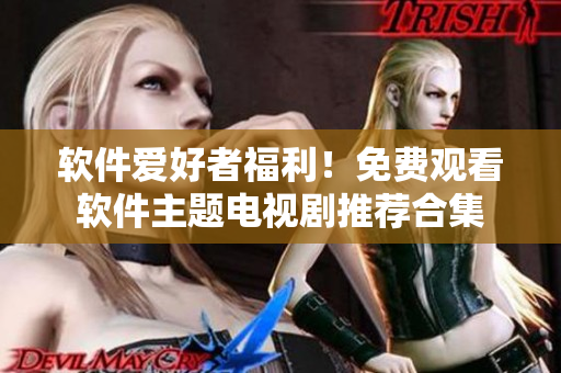 软件爱好者福利！免费观看软件主题电视剧推荐合集
