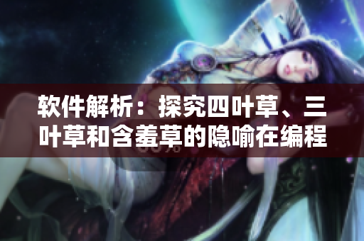 软件解析：探究四叶草、三叶草和含羞草的隐喻在编程世界的应用