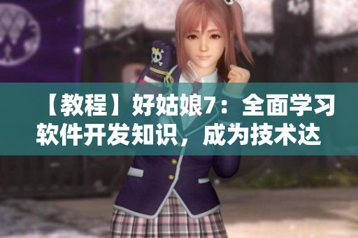 【教程】好姑娘7：全面学习软件开发知识，成为技术达人
