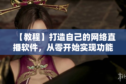 【教程】打造自己的网络直播软件，从零开始实现功能完善的直播工具