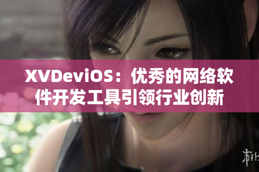 XVDeviOS：优秀的网络软件开发工具引领行业创新