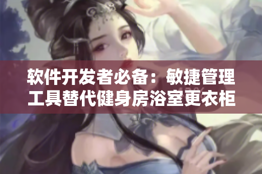 软件开发者必备：敏捷管理工具替代健身房浴室更衣柜