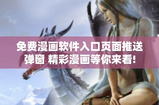 免费漫画软件入口页面推送弹窗 精彩漫画等你来看!