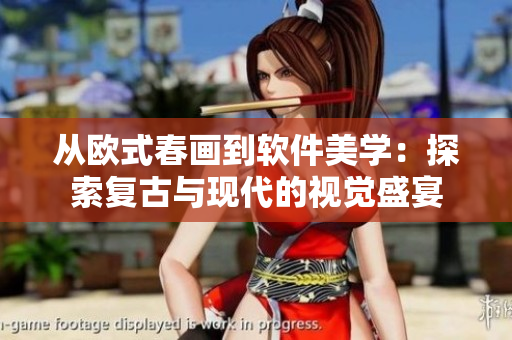 从欧式春画到软件美学：探索复古与现代的视觉盛宴