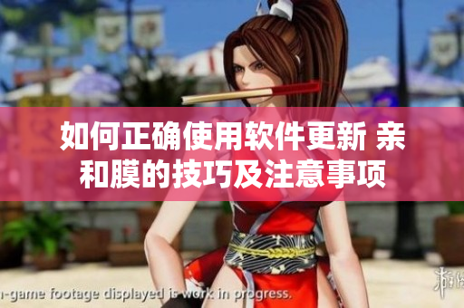 如何正确使用软件更新 亲和膜的技巧及注意事项