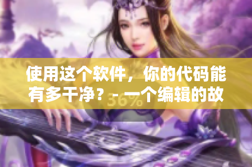使用这个软件，你的代码能有多干净？- 一个编辑的故事