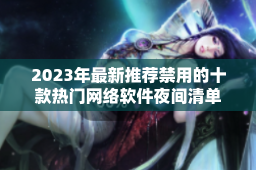 2023年最新推荐禁用的十款热门网络软件夜间清单