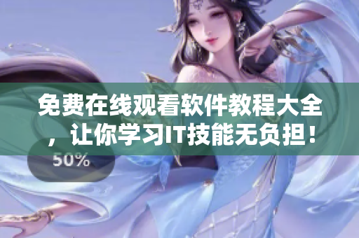 免费在线观看软件教程大全，让你学习IT技能无负担！