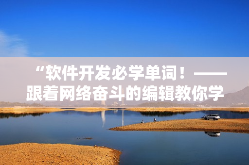 “软件开发必学单词！——跟着网络奋斗的编辑教你学习”。