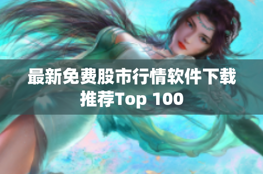 最新免费股市行情软件下载推荐Top 100